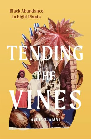 Tending the Vines: Black Abundance in Eight Plants by Ashia S Ajani 9781643264769