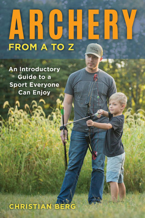 Archery from A to Z: An Introductory Guide to a Sport Everyone Can Enjoy by Christian Berg 9780811738347