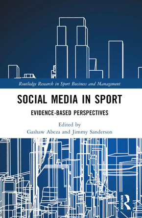 Social Media in Sport: Evidence-Based Perspectives by Gashaw Abeza (Towson University, USA) 9781032595382