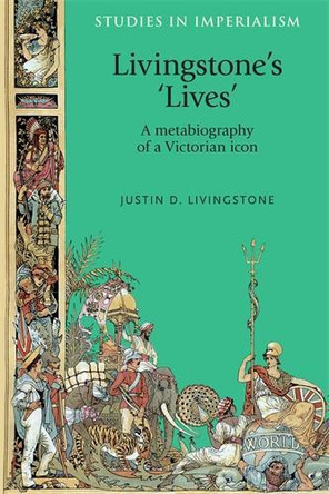 Livingstone'S 'Lives': A Metabiography of a Victorian Icon by Justin D. Livingstone 9780719095320