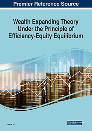 Wealth Expanding Theory Under the Principle of Efficiency-Equity Equilibrium by Fred Y. Ye 9781668449363