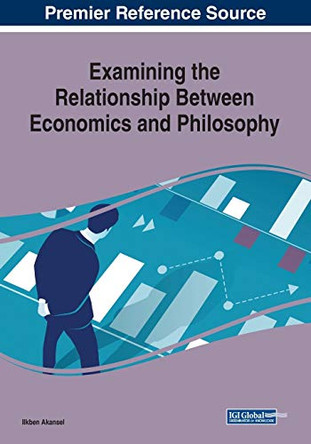 Examining the Relationship Between Economics and Philosophy by Ilkben Akansel 9781799810384