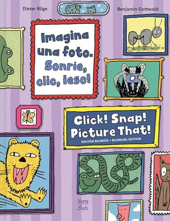 Imagina una foto. Sonrie, clic, !eso! / Click! Snap! Picture That! (Bilingual Edition) by Dieter Boege 9780735846425