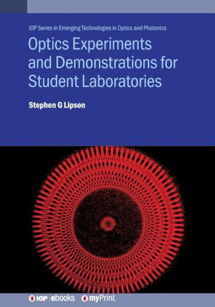 Optics Experiments and Demonstrations for Student Laboratories: Principles, methods and applications by Stephen G Lipson 9780750323017