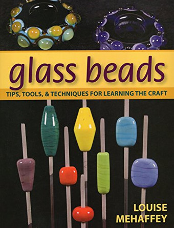 Glass Beads: Tips, Tools & Techniques for Learning the Craft by Louise Mehaffey 9780811708142