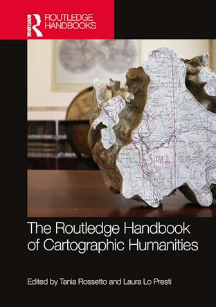 The Routledge Handbook of Cartographic Humanities by Tania Rossetto (Universita degli Studi di Padova, Italy) 9781032355948