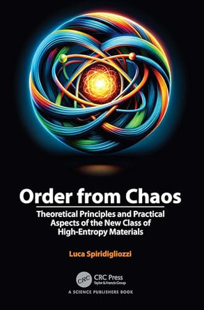 Order from Chaos: Theoretical Principles and Practical Aspects of the New Class of High-Entropy Materials by Luca Spiridigliozzi 9781032387987