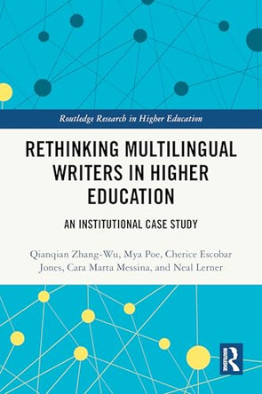 Rethinking Multilingual Writers in Higher Education: An Institutional Case Study by Qianqian Zhang-Wu 9781032496184
