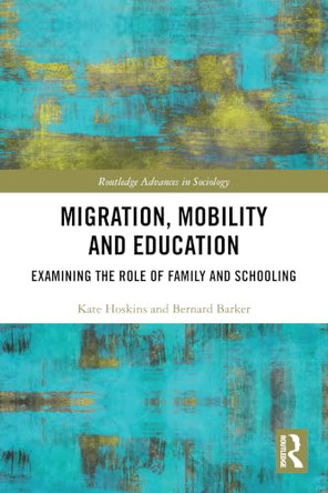 Migration, Mobility and Education: Examining the Role of Family and Schooling by Kate Hoskins (Brunel University London, UK) 9781032727967