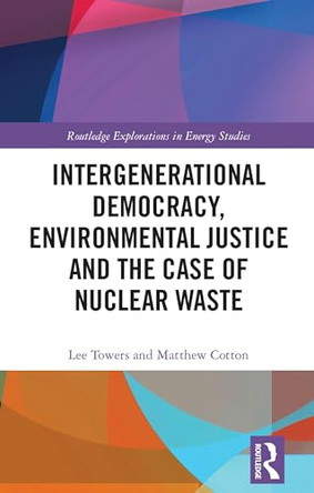 Intergenerational Democracy, Environmental Justice and the Case of Nuclear Waste by Lee Towers 9781032728001