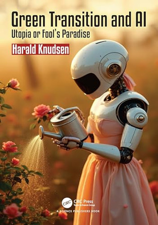 Green Transition and AI: Utopia or Fool's Paradise by Harald Knudsen (University of Agder, Norway) 9781032855783