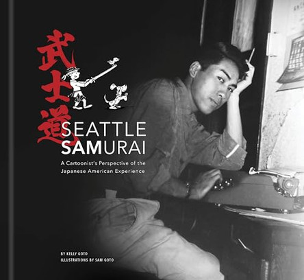 Seattle Samurai: A Cartoonist's Perspective of the Japanese American Experience by Kelly Goto 9781634050975