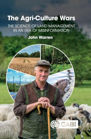 The Agri-Culture Wars: The Science of Land Management in an Era of Misinformation by Professor John Warren (Aberystwyth University, Wales, UK) 9781800626706