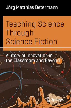 Teaching Science Through Science Fiction: A Story of Innovation in the Classroom and Beyond by Joerg Matthias Determann 9783032243522