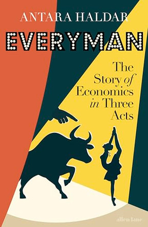 Everyman: The Story of Economics in Three Acts by Antara Haldar 9780241541371