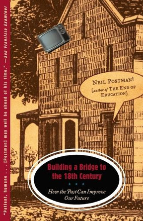 Building A Bridge To 18th Century by Neil Postman 9780375701276