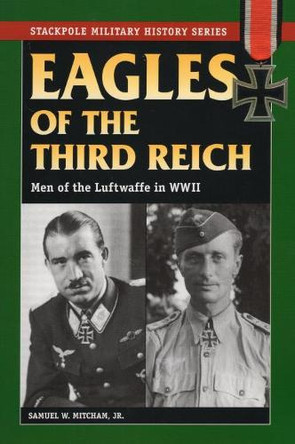 Eagles of the Third Reich: Men of the Luftwaffe in WWII by Samuel W. Mitcham 9780811734059