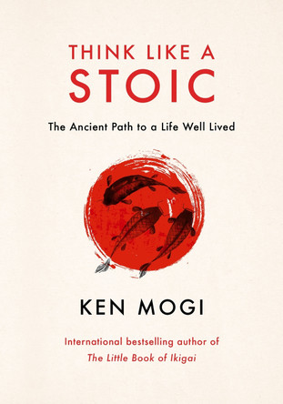 Think Like a Stoic: The Ancient Path to a Life Well Lived by Ken Mogi 9781529435849