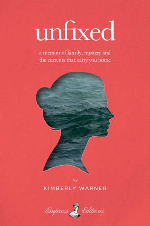 Unfixed: A Memoir of Family, Mystery, and the Currents That Carry You Home by Kimberly Warner 9798992386547