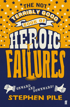 The Not Terribly Good Book of Heroic Failures: An intrepid selection from the original volumes by Stephen Pile 9780571352890 [USED COPY]