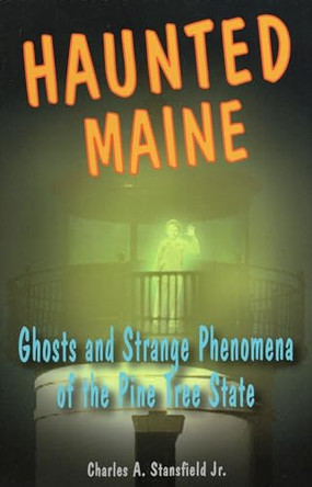 Haunted Maine: Ghosts and Strange Phenomena of the Pine Tree State by Charles A. Stansfield 9780811733731