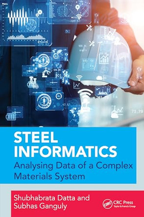 Steel Informatics: Analysing Data of a Complex Materials System by Shubhabrata Datta (SRM University, Chennai) 9780367569242