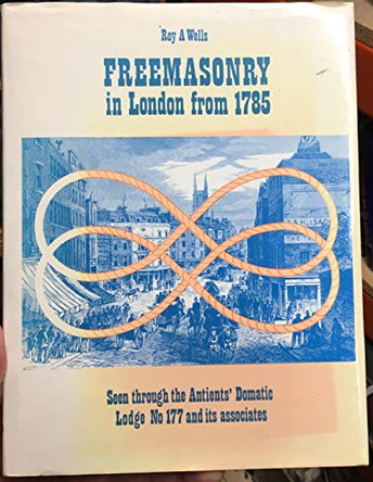 Freemasonry in London from 1785 by Roy A. Wells 9780853181385