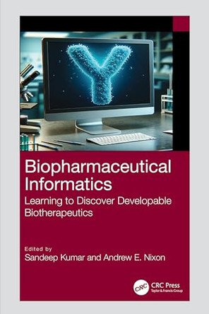 Biopharmaceutical Informatics: Learning to Discover Developable Biotherapeutics by Sandeep Kumar (Pfizer, Chesterfield, Missouri, USA) 9781032291680