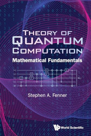 Theory Of Quantum Computation: Mathematical Fundamentals by Stephen Anthony Fenner 9789819822539