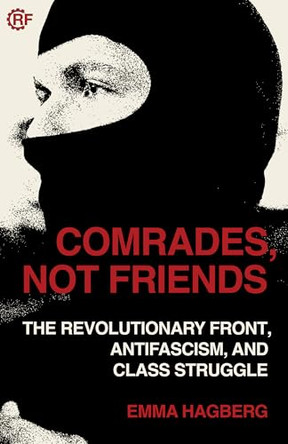 Comrades, Not Friends: The Revolutionary Front, Antifascism, and Class Struggle 9798887440194