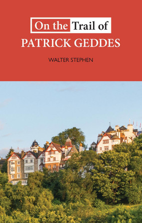 On the Trail of Patrick Geddes by Walter Stephen 9781913025434