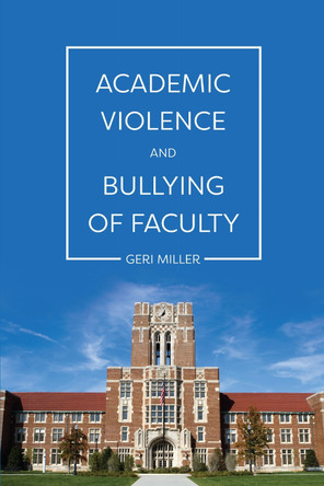 Academic Violence and Bullying of Faculty by Geri Miller 9781516542918