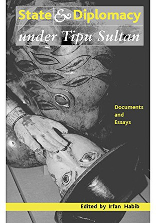 State and Diplomacy under Tipu Sultan - Documents and Essays by Irfan Habib 9789382381488