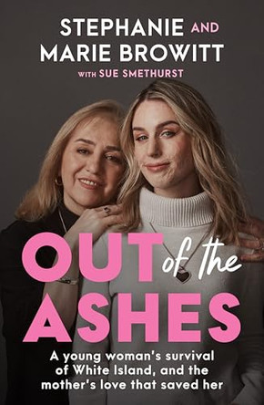 Out of the Ashes: A young woman's survival of White Island, and the mother's love that saved her by Stephanie Browitt 9780733344312