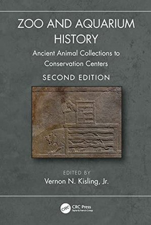 Zoo and Aquarium History: Ancient Animal Collections to Conservation Centers by Vernon N. Kisling, Jr (Univ. Librarian and Chair at the Marston Science Library, Univ. of Florida, USA) 9781032252810