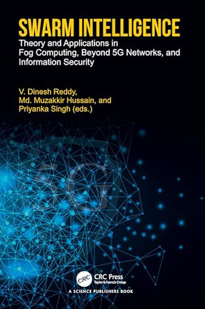 Swarm Intelligence: Theory and Applications in Fog Computing, Beyond 5G Networks, and Information Security by V. Dinesh Reddy (SRM University, India) 9781032693200