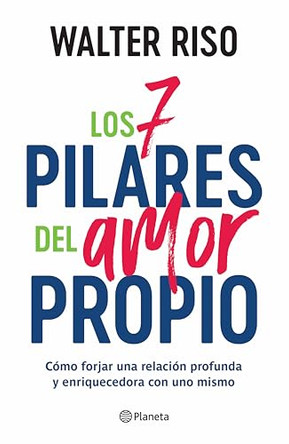 Los 7 Pilares del Amor Propio: Como Forjar Una Relacion Profunda Y Enriquecedora Con Uno Mismo / The Seven Tenets of Self-Love by Walter Riso 9786073927314