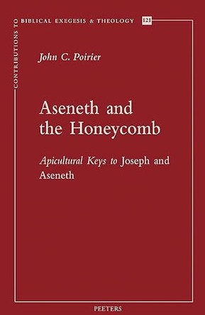 Aseneth and the Honeycomb: Apicultural Keys to Joseph and Aseneth by J.C. Poirier 9789042953338