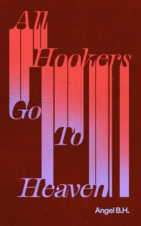 All Hookers Go To Heaven by Angel B.H. 9781778430527