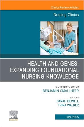 Health and Genes: Expanding Foundational Nursing Knowledge, An Issue of Nursing Clinics: Volume 60-2 by Sarah Dewell, PhD, MSc, RN (Adjunct Assistant Professor, Thompson Rivers University, Kamloops, British Columbia, CA, USA) 9780443314148