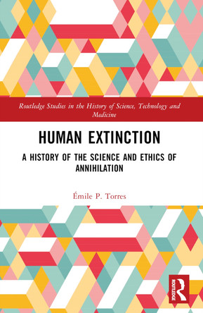 Human Extinction: A History of the Science and Ethics of Annihilation by Emile P. Torres 9781032159089
