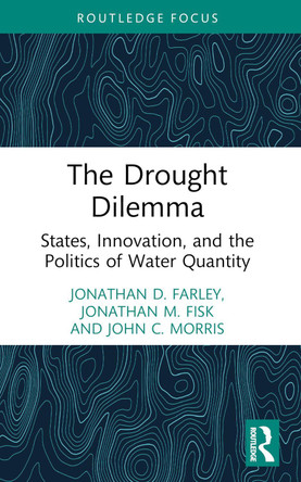 The Drought Dilemma: States, Innovation, and the Politics of Water Quantity by Jonathan D. Farley 9781032811888