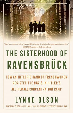 The Sisterhood of Ravensbruck: How an Intrepid Band of Frenchwomen Resisted the Nazis in Hitler's All-Female Concentration Camp by Lynne Olson 9780593732328