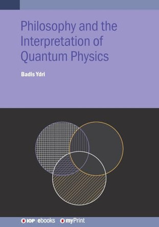 Philosophy and the Interpretation of Quantum Physics by Badis Ydri 9780750326018