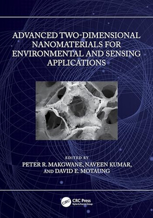 Advanced Two-Dimensional Nanomaterials for Environmental and Sensing Applications by Peter R. Makgwane (Institute of Catalysis and Energy Solutions, University of South Africa) 9781032567365