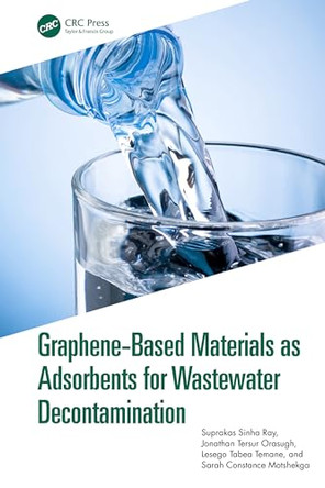 Graphene-Based Materials as Adsorbents for Wastewater Decontamination by Suprakas Sinha Ray (DSI-CSIR, South Africa) 9781032621258