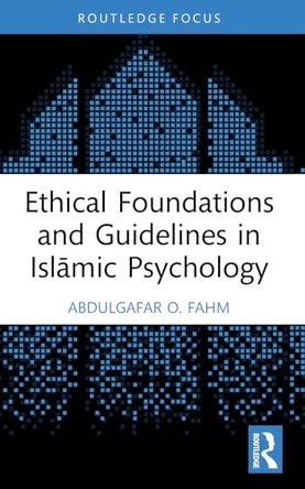 Ethical Foundations and Guidelines in Islamic Psychology by AbdulGafar O. Fahm (Senior Lecturer, University of Ilorin, Nigeria) 9781032658780