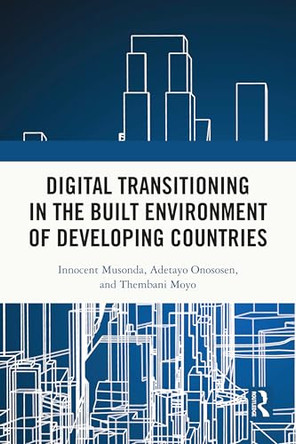 Digital Transitioning in the Built Environment of Developing Countries by Innocent Musonda (University of Johannesburg, South Africa) 9781032717203