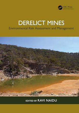 Derelict Mines: Environmental Risk Assessment and Management by Ravi Naidu (Global Institute for Environmental Research, CRC CARE, University of Newcastle, Callaghan, Australia) 9781032777566