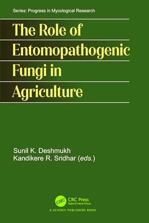 The Role of Entomopathogenic Fungi in Agriculture by Sunil Kumar Deshmukh (GreenVention Biotech Private Limited, India) 9781032825762